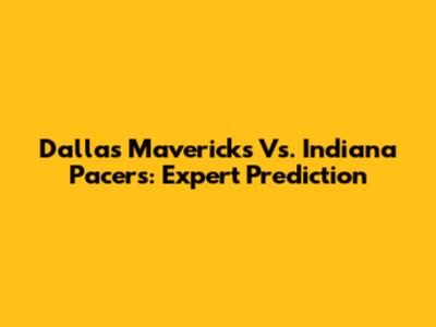Dallas Mavericks Vs. Indiana Pacers: Expert Prediction