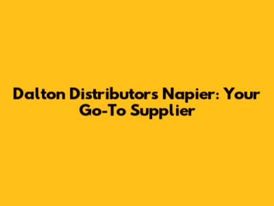 Dalton Distributors Napier: Your Go-To Supplier