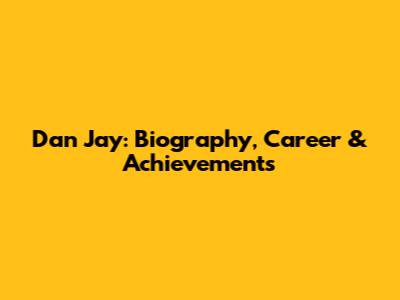 Dan Jay: Biography, Career & Achievements