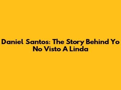 Daniel Santos: The Story Behind 'Yo No Visto A Linda'