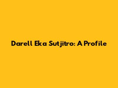 Darell Eka Sutjitro: A Profile
