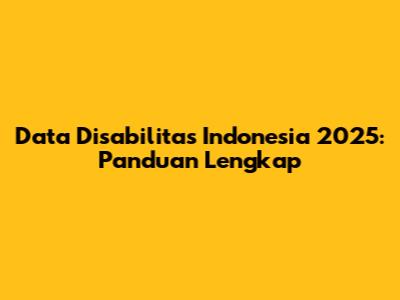 Data Disabilitas Indonesia 2025: Panduan Lengkap