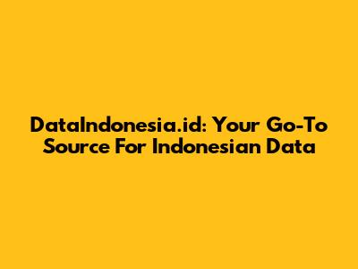 DataIndonesia.id: Your Go-To Source For Indonesian Data