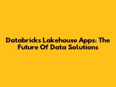 Databricks Lakehouse Apps: The Future Of Data Solutions