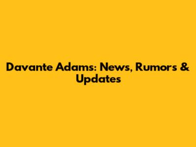 Davante Adams: News, Rumors & Updates