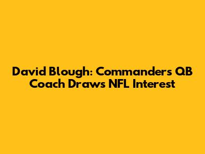 David Blough: Commanders' QB Coach Draws NFL Interest