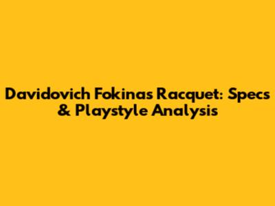 Davidovich Fokina's Racquet: Specs & Playstyle Analysis