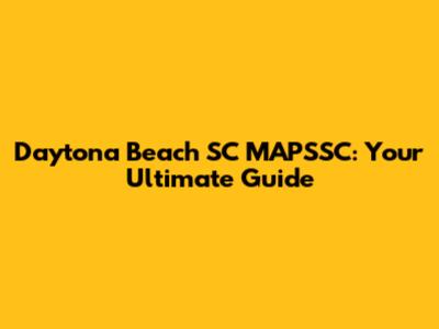 Daytona Beach SC MAPSSC: Your Ultimate Guide