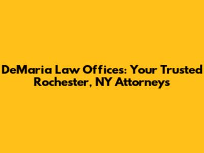 DeMaria Law Offices: Your Trusted Rochester, NY Attorneys