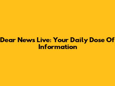 Dear News Live: Your Daily Dose Of Information
