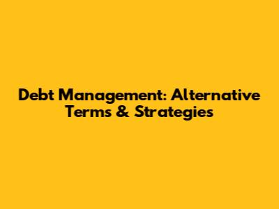 Debt Management: Alternative Terms & Strategies