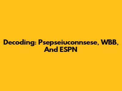 Decoding: Psepseiuconnsese, WBB, And ESPN