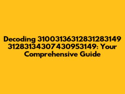 Decoding 31003136312831283149 31283134307430953149: Your Comprehensive Guide