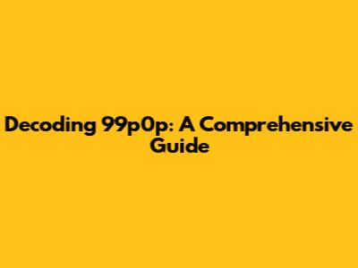 Decoding 99p0p: A Comprehensive Guide