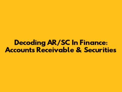 Decoding AR/SC In Finance: Accounts Receivable & Securities