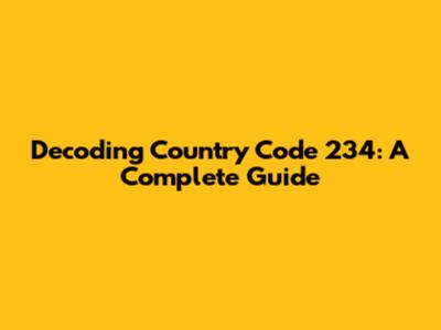Decoding Country Code 234: A Complete Guide