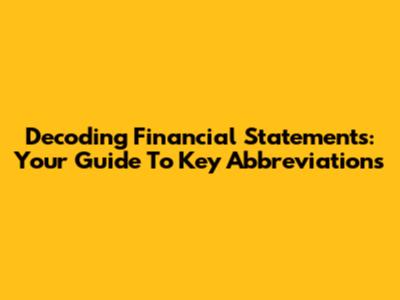 Decoding Financial Statements: Your Guide To Key Abbreviations