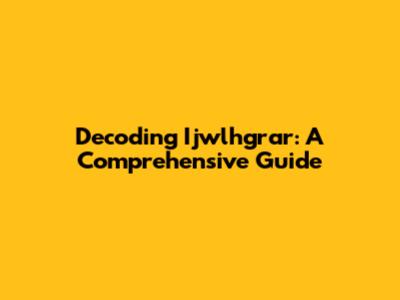 Decoding Ijwlhgrar: A Comprehensive Guide