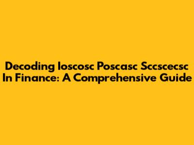 Decoding Ioscosc Poscasc Sccscecsc In Finance: A Comprehensive Guide