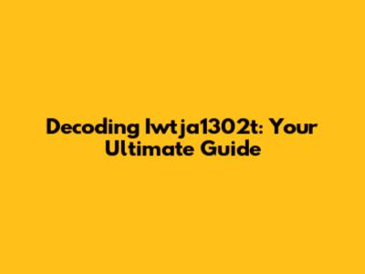 Decoding Iwtja1302t: Your Ultimate Guide
