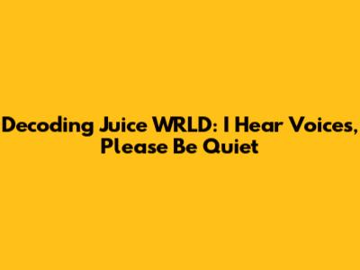 Decoding Juice WRLD: 'I Hear Voices, Please Be Quiet'