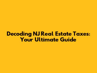 Decoding NJ Real Estate Taxes: Your Ultimate Guide