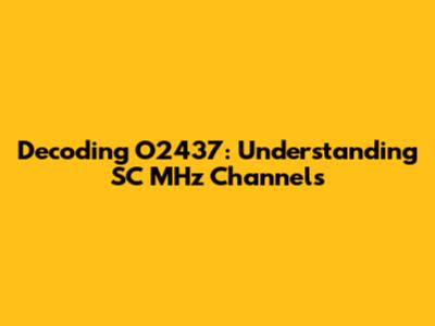 Decoding O2437: Understanding SC MHz Channels