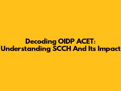 Decoding OIDP ACET: Understanding SCCH And Its Impact