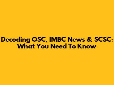 Decoding OSC, IMBC News & SCSC: What You Need To Know