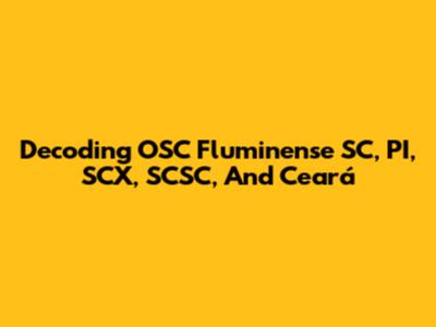 Decoding OSC Fluminense SC, PI, SCX, SCSC, And Ceará