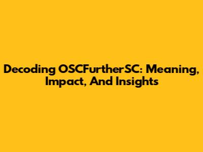 Decoding OSCFurtherSC: Meaning, Impact, And Insights