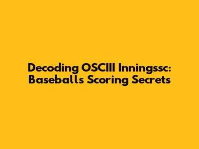 Decoding OSCIII Inningssc: Baseball's Scoring Secrets