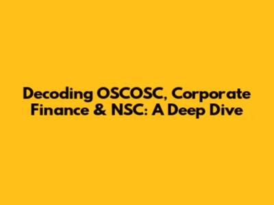 Decoding OSCOSC, Corporate Finance & NSC: A Deep Dive