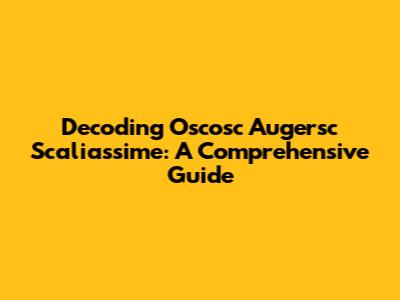 Decoding Oscosc Augersc Scaliassime: A Comprehensive Guide