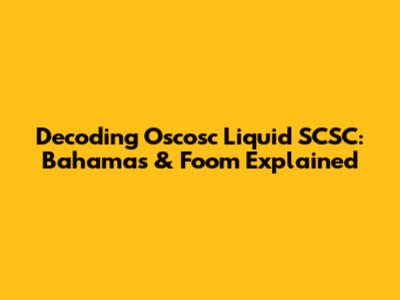 Decoding Oscosc Liquid SCSC: Bahamas & Foom Explained