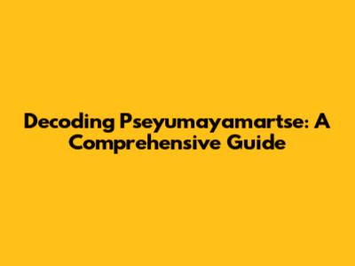 Decoding Pseyumayamartse: A Comprehensive Guide