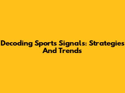 Decoding Sports Signals: Strategies And Trends