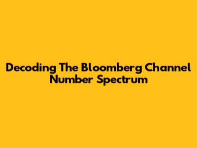 Decoding The Bloomberg Channel Number Spectrum