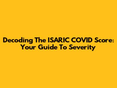 Decoding The ISARIC COVID Score: Your Guide To Severity