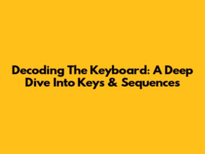 Decoding The Keyboard: A Deep Dive Into Keys & Sequences