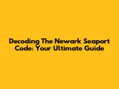 Decoding The Newark Seaport Code: Your Ultimate Guide