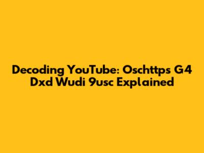 Decoding YouTube: Oschttps G4 Dxd Wudi 9usc Explained