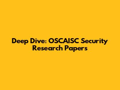 Deep Dive: OSCAISC Security Research Papers