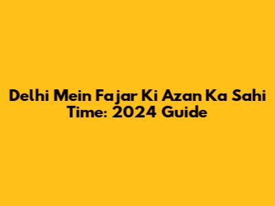 Delhi Mein Fajar Ki Azan Ka Sahi Time: 2024 Guide