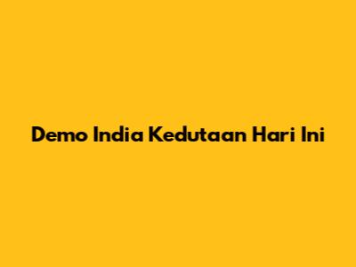 Demo India Kedutaan Hari Ini