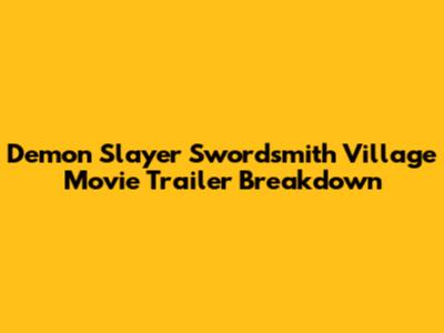 Demon Slayer Swordsmith Village Movie Trailer Breakdown