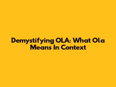 Demystifying OLA: What 'Ola' Means In Context