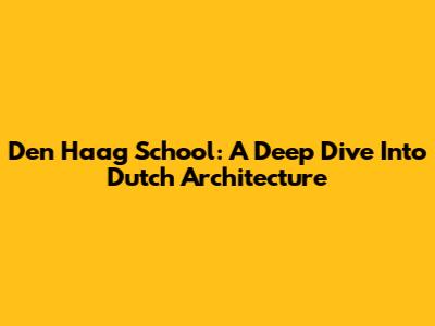 Den Haag School: A Deep Dive Into Dutch Architecture