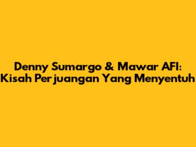 Denny Sumargo & Mawar AFI: Kisah Perjuangan Yang Menyentuh