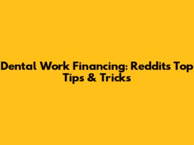 Dental Work Financing: Reddit's Top Tips & Tricks